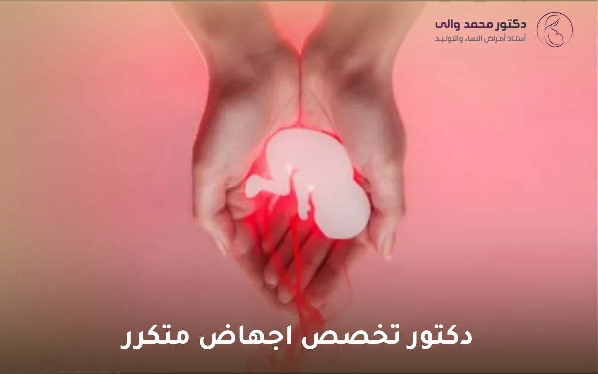 دكتور تخصص اجهاض متكرر دكتور تخصص اجهاض متكرر